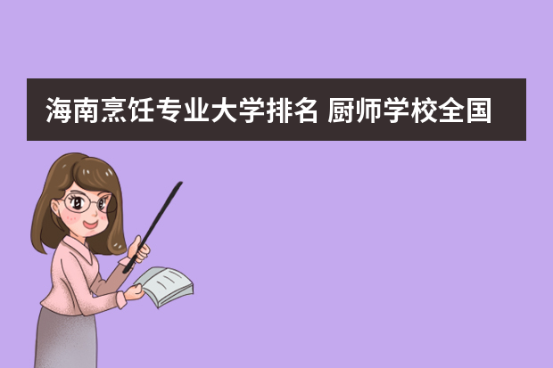 海南烹饪专业大学排名 厨师学校全国排行榜